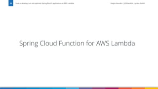 Vadym Kazulkin | @VKazulkin |ip.labs GmbH
Spring Cloud Function for AWS Lambda
How to develop, run and optimize Spring Boot 3 application on AWS Lambda
29
 