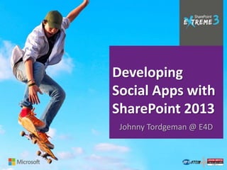Developing
Social Apps with
SharePoint 2013
 Johnny Tordgeman @ E4D
 
