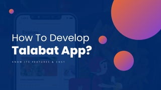 How To Develop
Talabat App?
K N O W I T S F E A T U R E S & C O S T
 