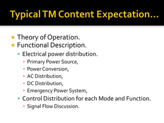    Theory of Operation.
   Functional Description.
     Electrical power distribution.
      ▪ Primary Power Source,
      ▪ Power Conversion,
      ▪ AC Distribution,
      ▪ DC Distribution,
      ▪ Emergency Power System,
     Control Distribution for each Mode and Function.
      ▪ Signal Flow Discussion.
 