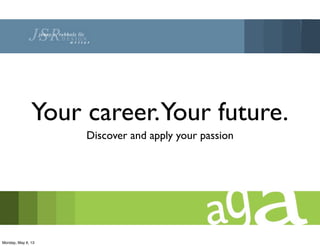 Your career.Your future.
Discover and apply your passion
Monday, May 6, 13
 
