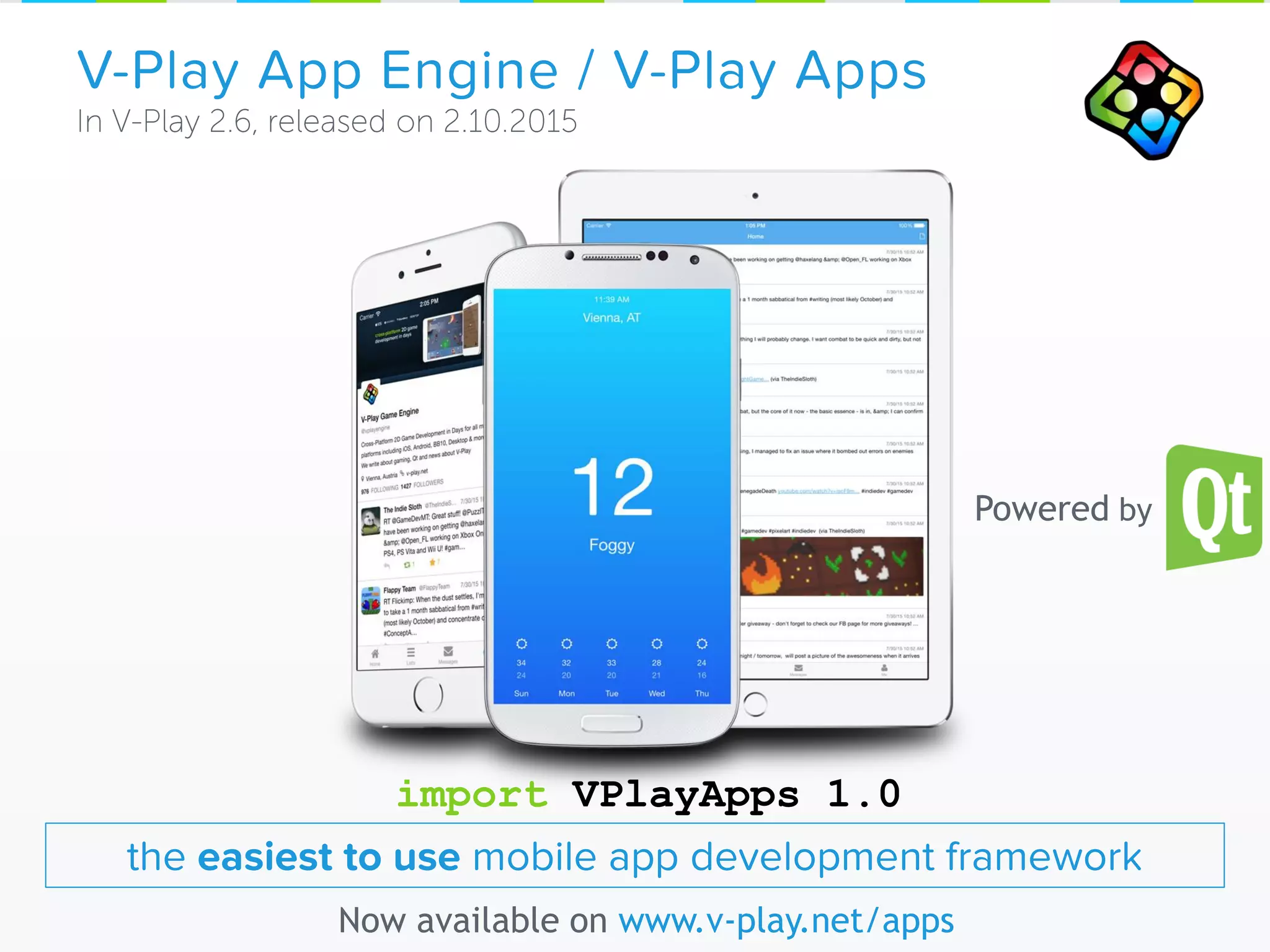 V-Play App Engine / V-Play Apps
Now available on www.v-play.net/apps
the easiest to use mobile app development framework
Powered by
import VPlayApps 1.0
 