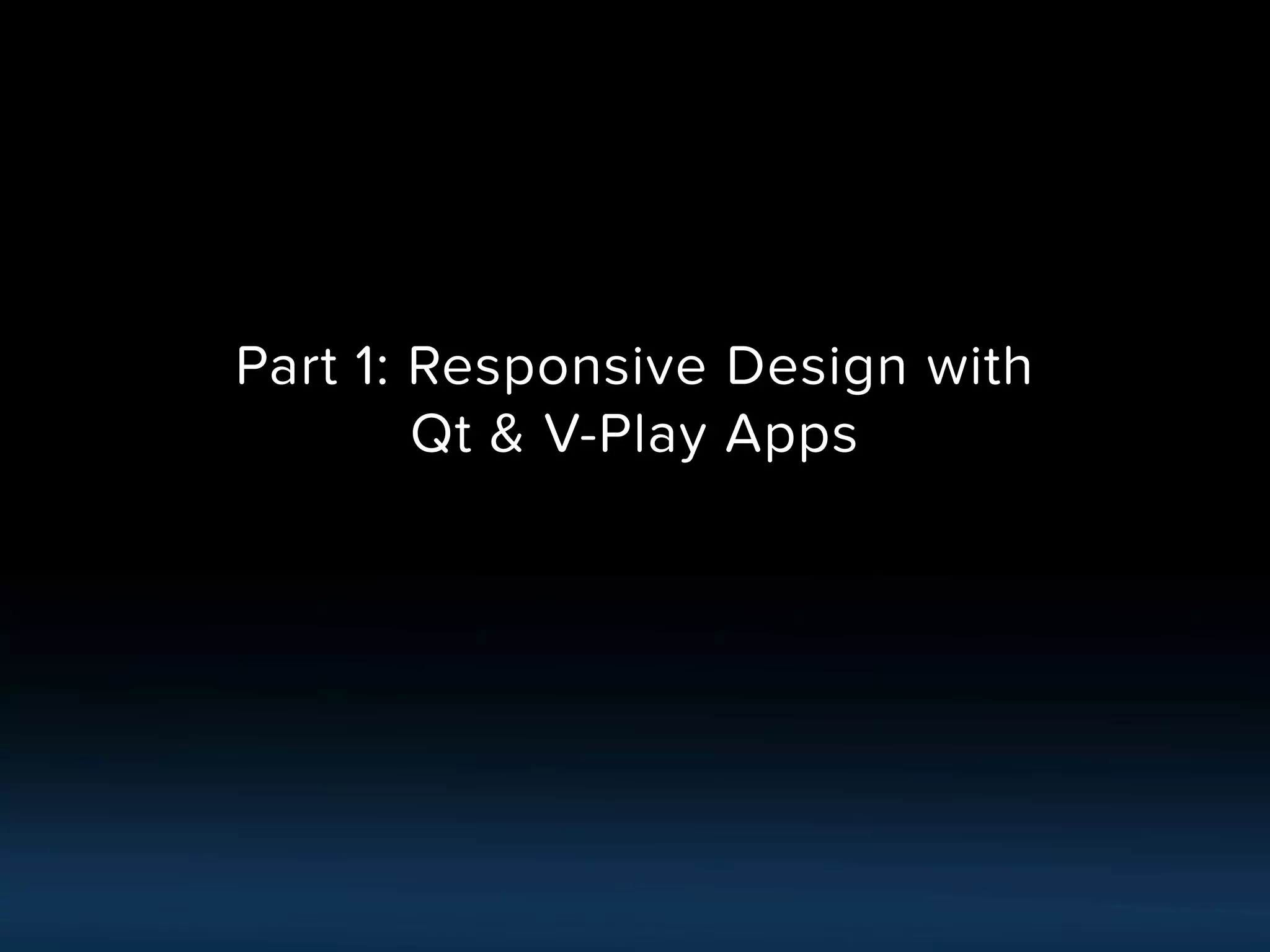 Part 1: Responsive Design with
Qt & V-Play Apps
 