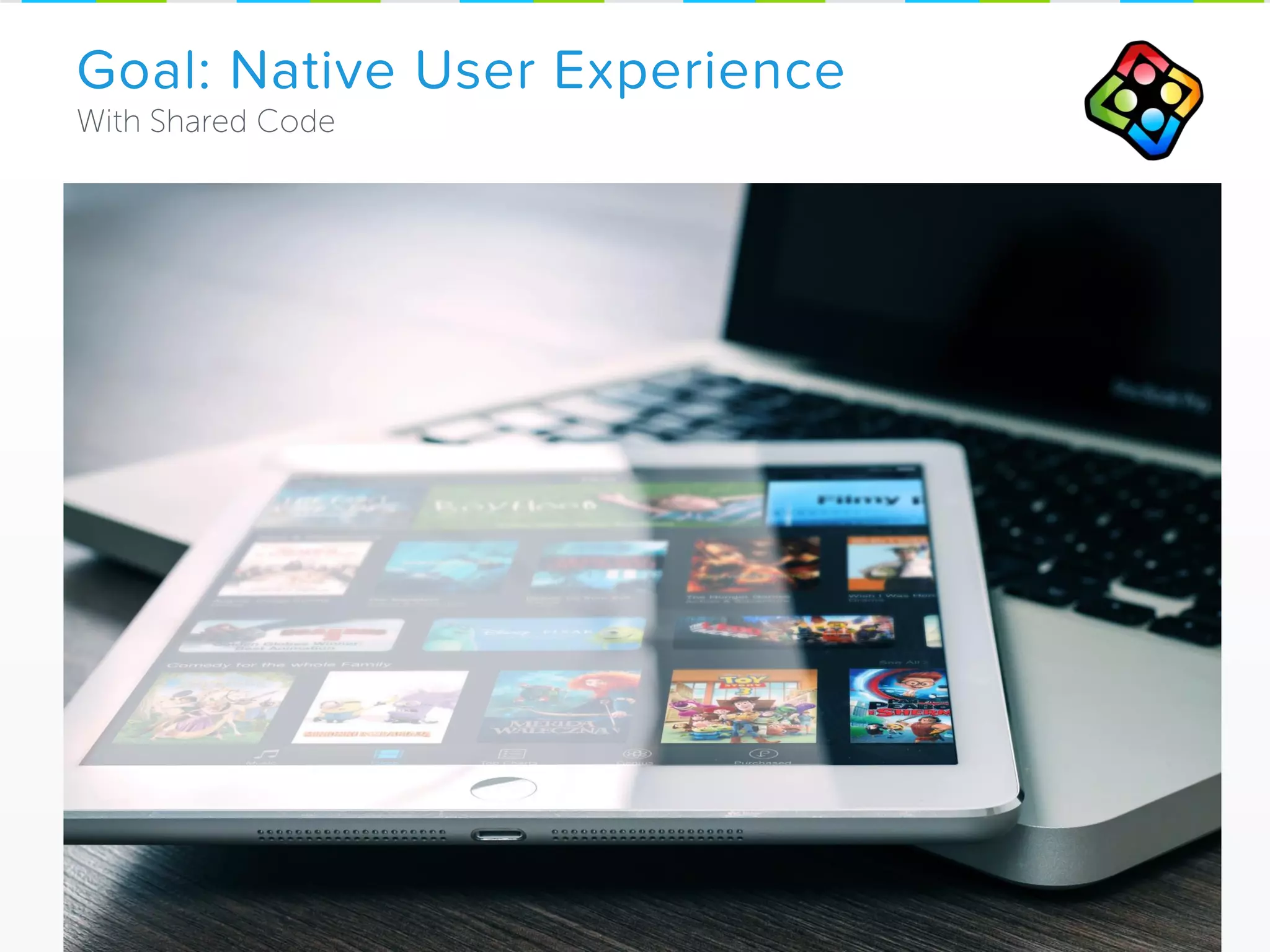 Goal: Native User Experience
 