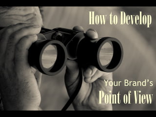 HowtoDevelop
Your Brand’s
PointofView
 