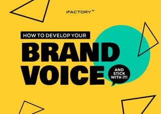 BRAND
VOICE
AND
STICK
WITH IT!
HOW TO DEVELOP YOUR
 