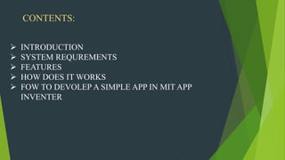 INTRODUCTION
 SYSTEM REQUREMENTS
 FEATURES
 HOW DOES IT WORKS
 FOW TO DEVOLEP A SIMPLE APP IN MIT APP
INVENTER
CONTENTS:
 