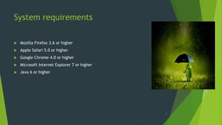 System requirements
 Mozilla Firefox 3.6 or higher
 Apple Safari 5.0 or higher
 Google Chrome 4.0 or higher
 Microsoft Internet Explorer 7 or higher
 Java 6 or higher
5
 