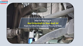 How To Diagnose A
Bad Driveshaft In Your Audi A4
From Certified Mechanics in Thousand Oaks
 