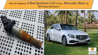 How To Diagnose A Bad Ignition Coil In Your Mercedes-Benz by
Mill Valley Mechanic?
 