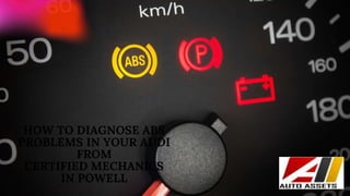 HOW TO DIAGNOSE ABS
PROBLEMS IN YOUR AUDI
FROM
CERTIFIED MECHANICS
IN POWELL
 