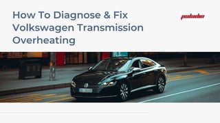 How To Diagnose & Fix
Volkswagen Transmission
Overheating
 