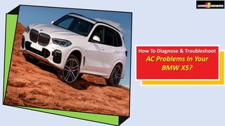 How To Diagnose & Troubleshoot
AC Problems In Your
BMW X5?
 