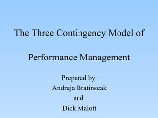 The Three Contingency Model of Performance Management Prepared by  Andreja Bratinscak and  Dick Malott 