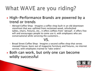 High-Performance Brands are powered by a trend or trends<br />Abroad Coffee Shop:  Imagine a coffee shop built in an old d...