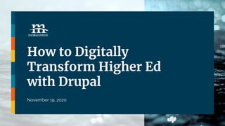 How to Digitally
Transform Higher Ed
with Drupal
November 19, 2020
 