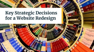 | 8
Key Strategic Decisions
for a Website Redesign
 