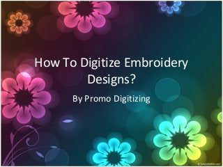 How To Digitize Embroidery
Designs?
By Promo Digitizing

 