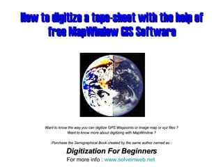 How to digitize a topo-sheet with the help of free MapWindow GIS Software Want to know the way you can digitize GPS Waypoints or image map or xyz files ? Want to know more about digitizing with MapWindow ? Purchase the Semigraphical Book created by the same author named as : Digitization For Beginners For more info :  www.solveinweb.net   