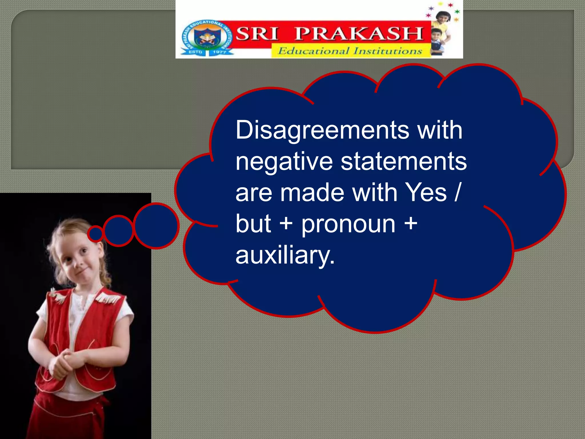 Disagreements with
negative statements
are made with Yes /
but + pronoun +
auxiliary.