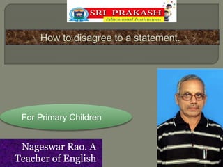 For Primary Children 
Nageswar Rao. A 
Teacher of English 
 