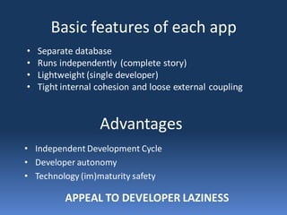 Basic features of each app
•   Separate database
•   Runs independently (complete story)
•   Lightweight (single developer...