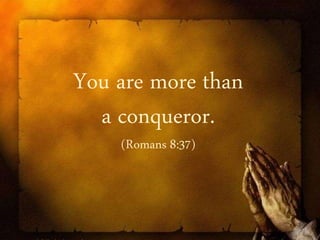 You are more than
a conqueror.
(Romans 8:37)
 