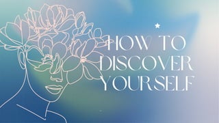 How to
discover
yourself
 