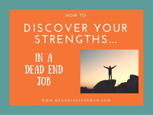 how to discover your strengths in a dead end job how to leave a dead end job