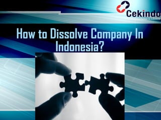 How to Dissolve Company In
Indonesia?
 