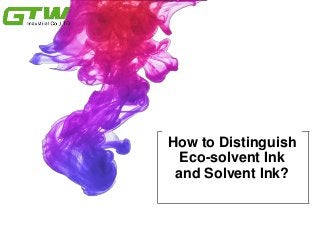 2017How to Distinguish
Eco-solvent Ink
and Solvent Ink?
 