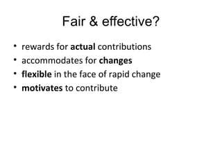 Fair & effective?
• rewards for actual contributions
• accommodates for changes
• flexible in the face of rapid change
• motivates to contribute
 