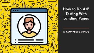 How to Do A/B
Testing With
Landing Pages
A COMPLETE GUIDE
 