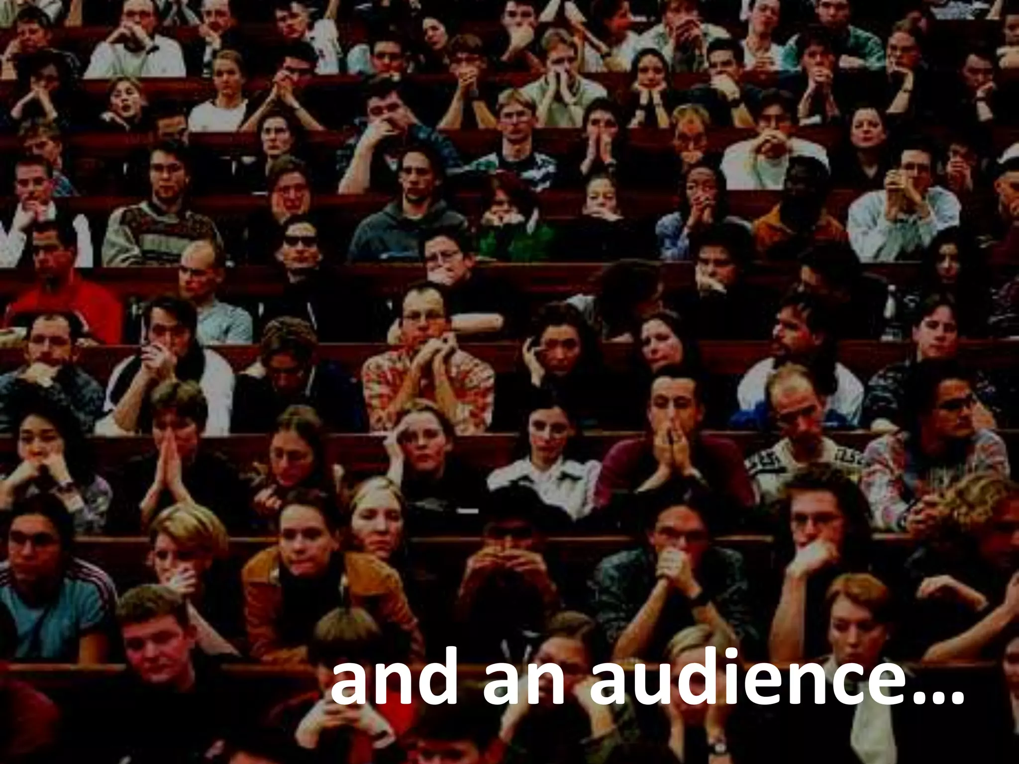 and an audience… 