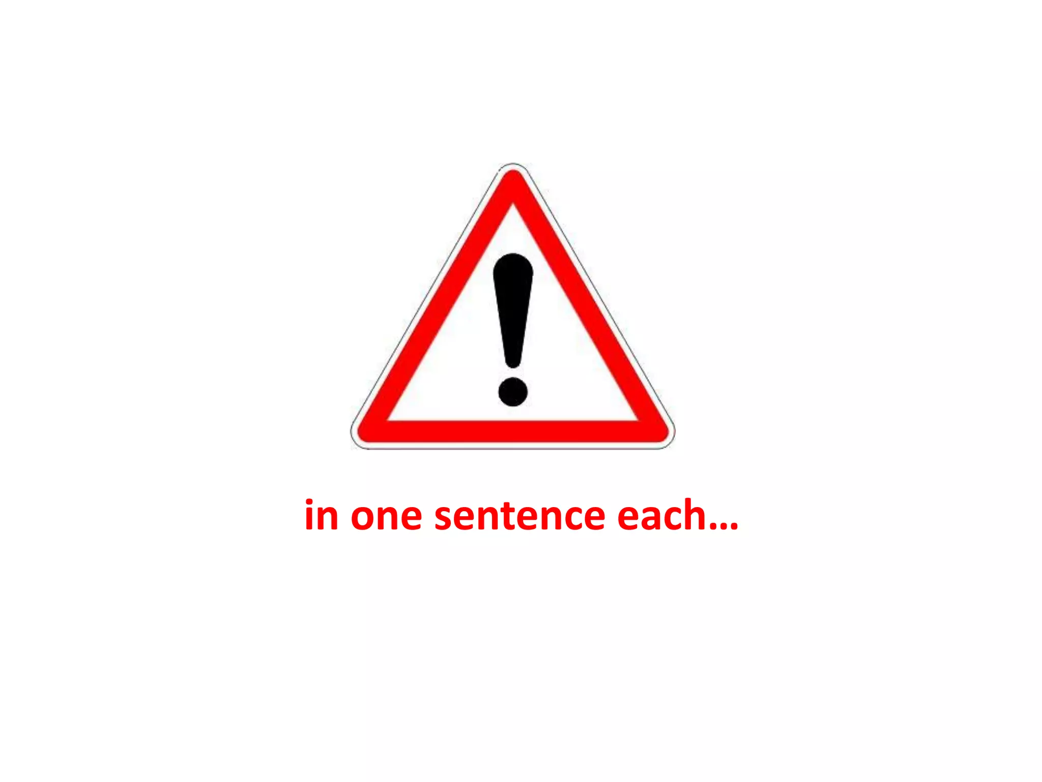 in one sentence each…