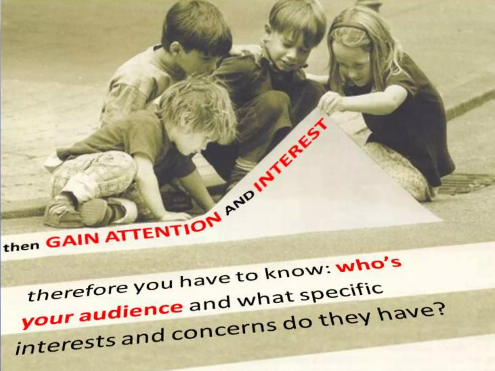 INTERESTNANDIOthenGAIN ATTENTtherefore you have to know: who’s your audienceand what specific interests and concerns do they have?