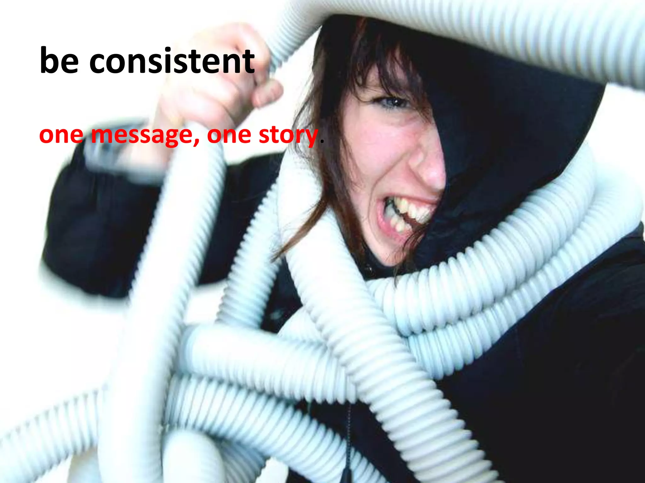 be consistentone message, one story.