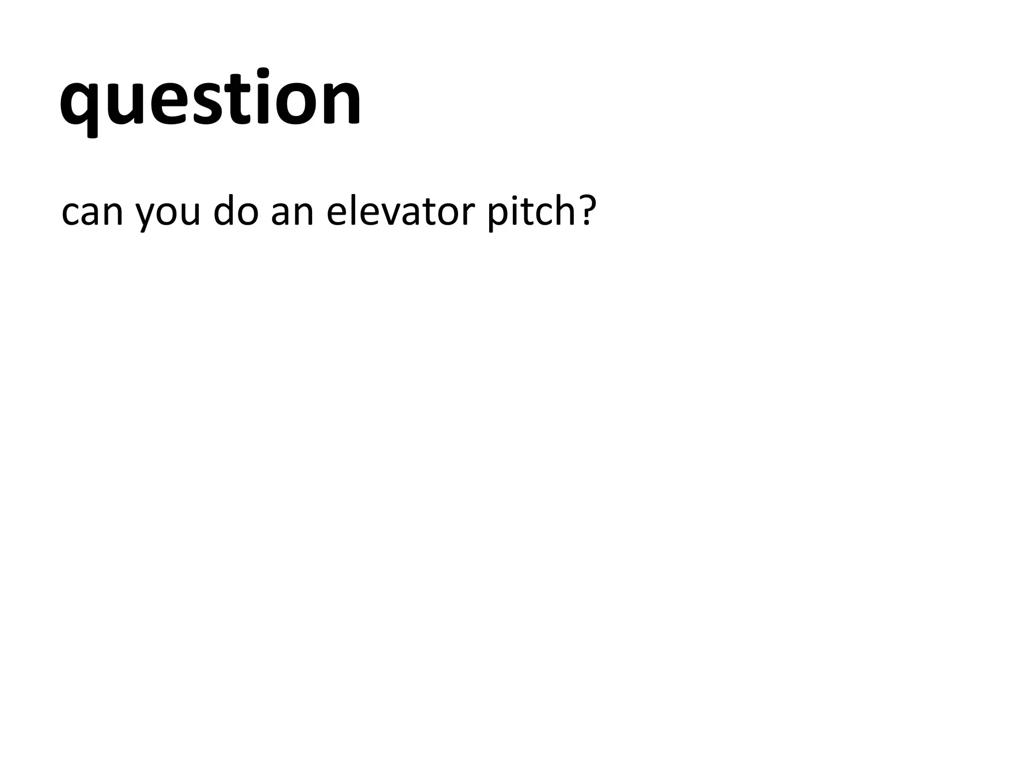 questioncanyou do an elevatorpitch?