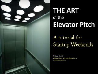 THE ARTof theElevator PitchA tutorial for STARTup LivebyAndreas Roettlandreas@starteurope.athttp://www.starteurope.at 