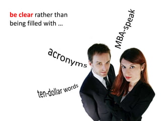 your pitch should be clearrather than being filled with …<br />MBA-speak<br />acronyms<br />ten-dollar words<br />