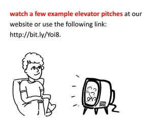 watch a few example elevator pitches <br />hereisone.<br />