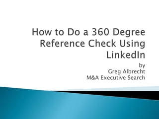 How to Do a 360 Degree Reference Check Using LinkedIn  by  Greg Albrecht M&A Executive Search 
