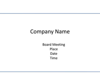 Company Name Board Meeting Place Date Time Tip: Avoid Dial in number and make people show up 