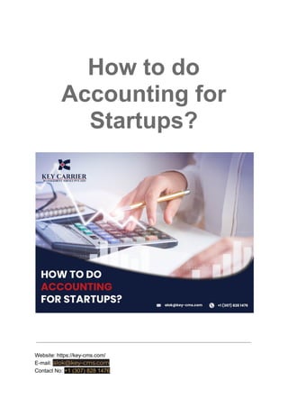 How to do
Accounting for
Startups?
Website: https://key-cms.com/
E-mail: alok@key-cms.com
Contact No: +1 (307) 828 1476
07) 828 1476+1 (307) 828 1476
 