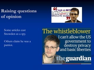Raising questions
of opinion
Some articles cast
Snowden as a spy.
Others claim he was a
patriot.
 