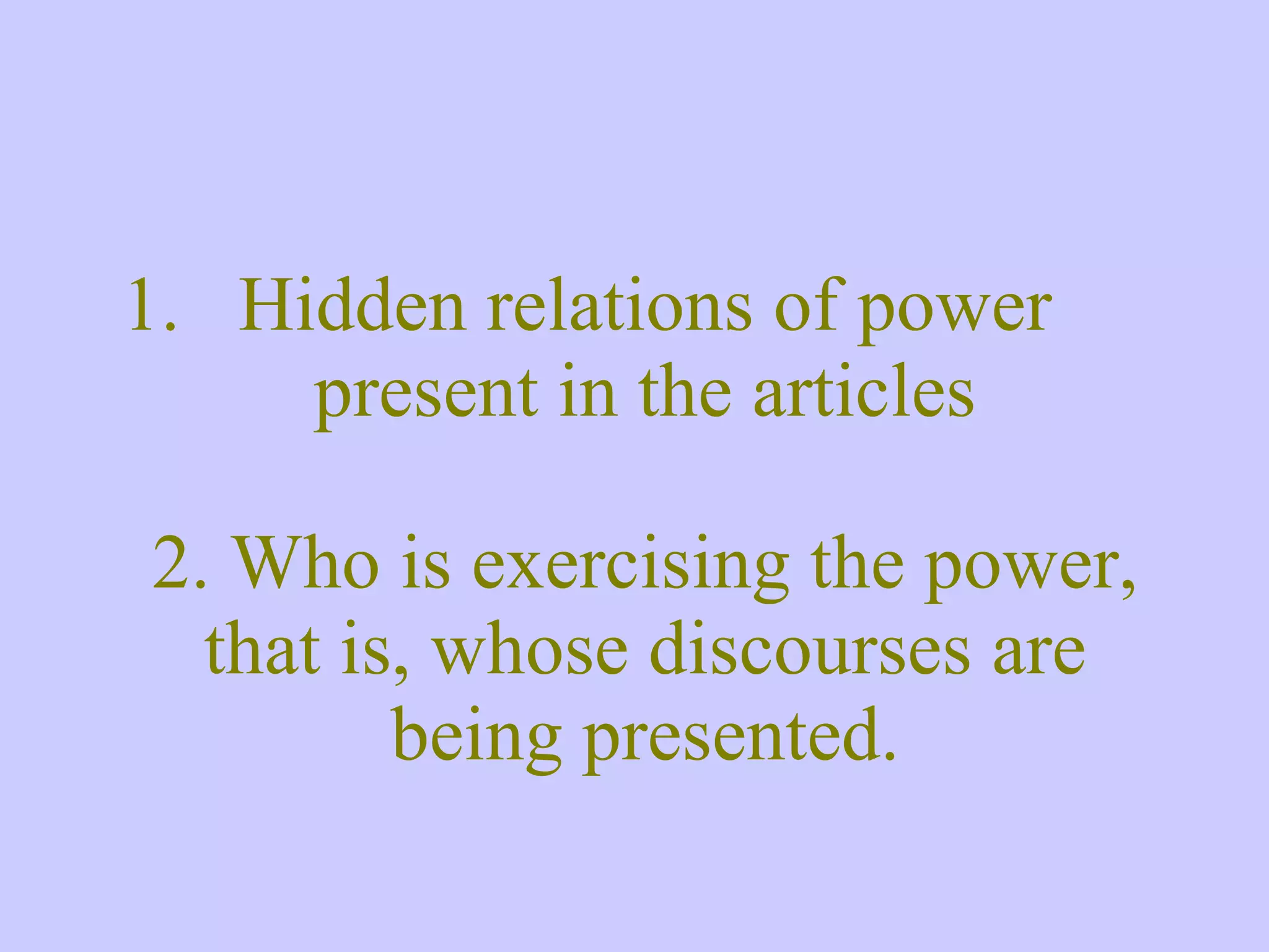 Hidden relations of power present in the articles 2. Who is exercising the power, that is, whose discourses are being presented. 