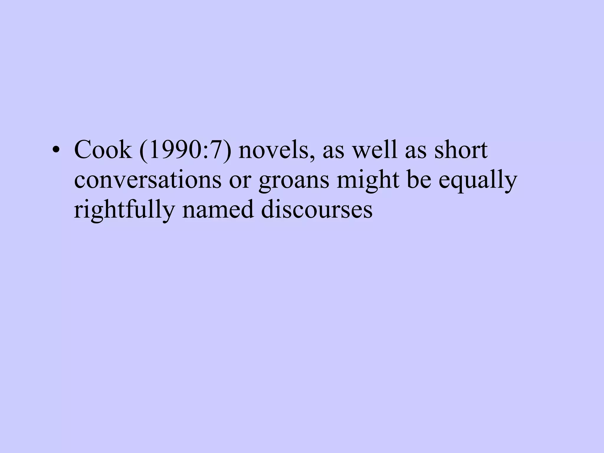 Cook (1990:7) novels, as well as short conversations or groans might be equally rightfully named discourses 