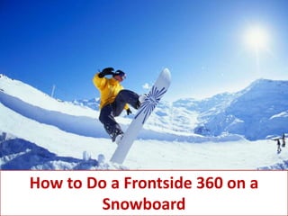 How to Do a Frontside 360 on a
Snowboard
 