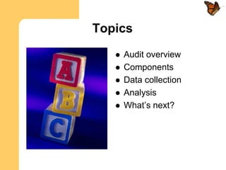 Topics
      Audit overview
      Components
      Data collection
      Analysis
      What’s next?
 