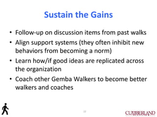 Sustain the Gains
• Follow-up on discussion items from past walks
• Align support systems (they often inhibit new
behavior...